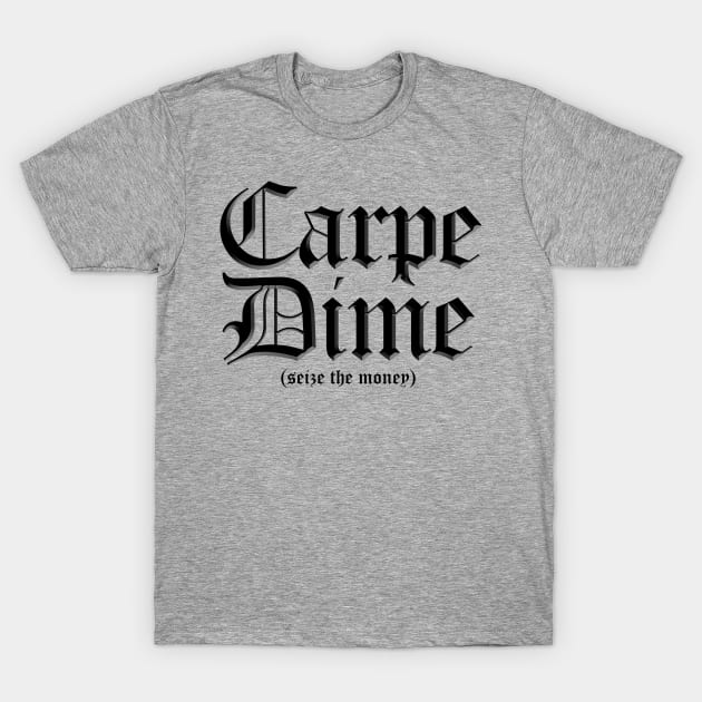 Carpe Dime - Seize the Money T-Shirt by ArsenicAndAttitude